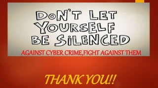 THANK YOU!!
AGAINST CYBER CRIME,FIGHT AGAINST THEM
 