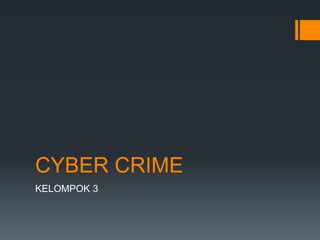 CYBER CRIME
KELOMPOK 3
 