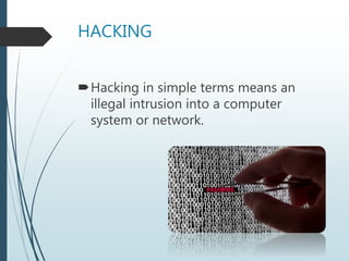 HACKING
Hacking in simple terms means an
illegal intrusion into a computer
system or network.
 