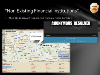 • Their Skype account is connected from a server in Germany
“Non Existing Financial Institutions” –
 
