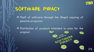 14
SOFTWARE PIRACY
 Theft of software through the illegal copying of
genuine programs.
 Distribution of products intended to pass for the
original.
 