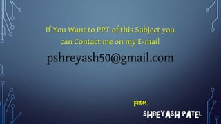 If You Want to PPT of this Subject you
can Contact me on my E-mail
pshreyash50@gmail.com
From,
Shreyash patel
 