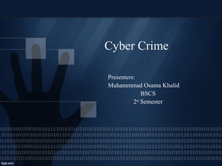 Cyber Crime
Presenters:
Muhammmad Osama Khalid
BSCS
2nd
Semester
 