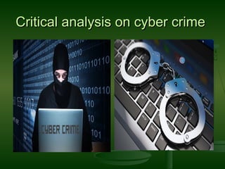 Critical analysis on cyber crimeCritical analysis on cyber crime
 