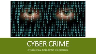 CYBER CRIME
INTRODUCTION, TYPES,IMPACT AND REMEDIES.
 