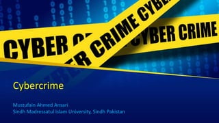 Cybercrime
Mustufain Ahmed Ansari
Sindh Madressatul Islam University, Sindh Pakistan
 