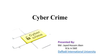 Cyber Crime
Presented By:
Md : Jayed Hossain Jibon
B.Sc in SWE
Daffodil International University
 