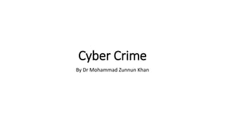 Cyber Crime
By Dr Mohammad Zunnun Khan
 