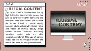 SLIDESMANIA.COM
ILLEGAL CONTENT
This cybercrime involves criminals sharing
and distributing inappropriate content that
can...