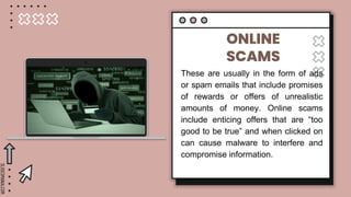 SLIDESMANIA.COM
ONLINE
SCAMS
These are usually in the form of ads
or spam emails that include promises
of rewards or offer...