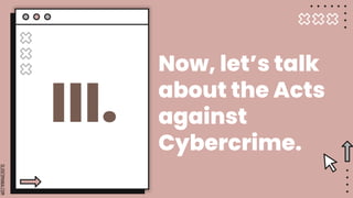 SLIDESMANIA.COM
III.
Now, let’s talk
about the Acts
against
Cybercrime.
 