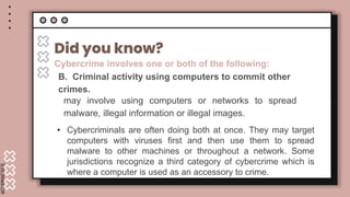 SLIDESMANIA.COM
Did you know?
Cybercrime involves one or both of the following:
may involve using computers or networks to...