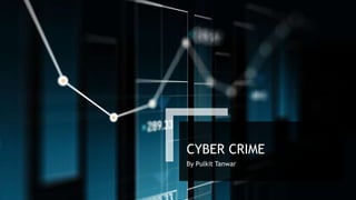 CYBER CRIME
By Pulkit Tanwar
 