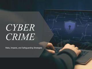 CYBER
CRIME
Risks, Impacts, and Safeguarding Strategies
 