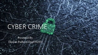 CYBER CRIME
Presented By.
Deepak Padhan(22pg030285)
 