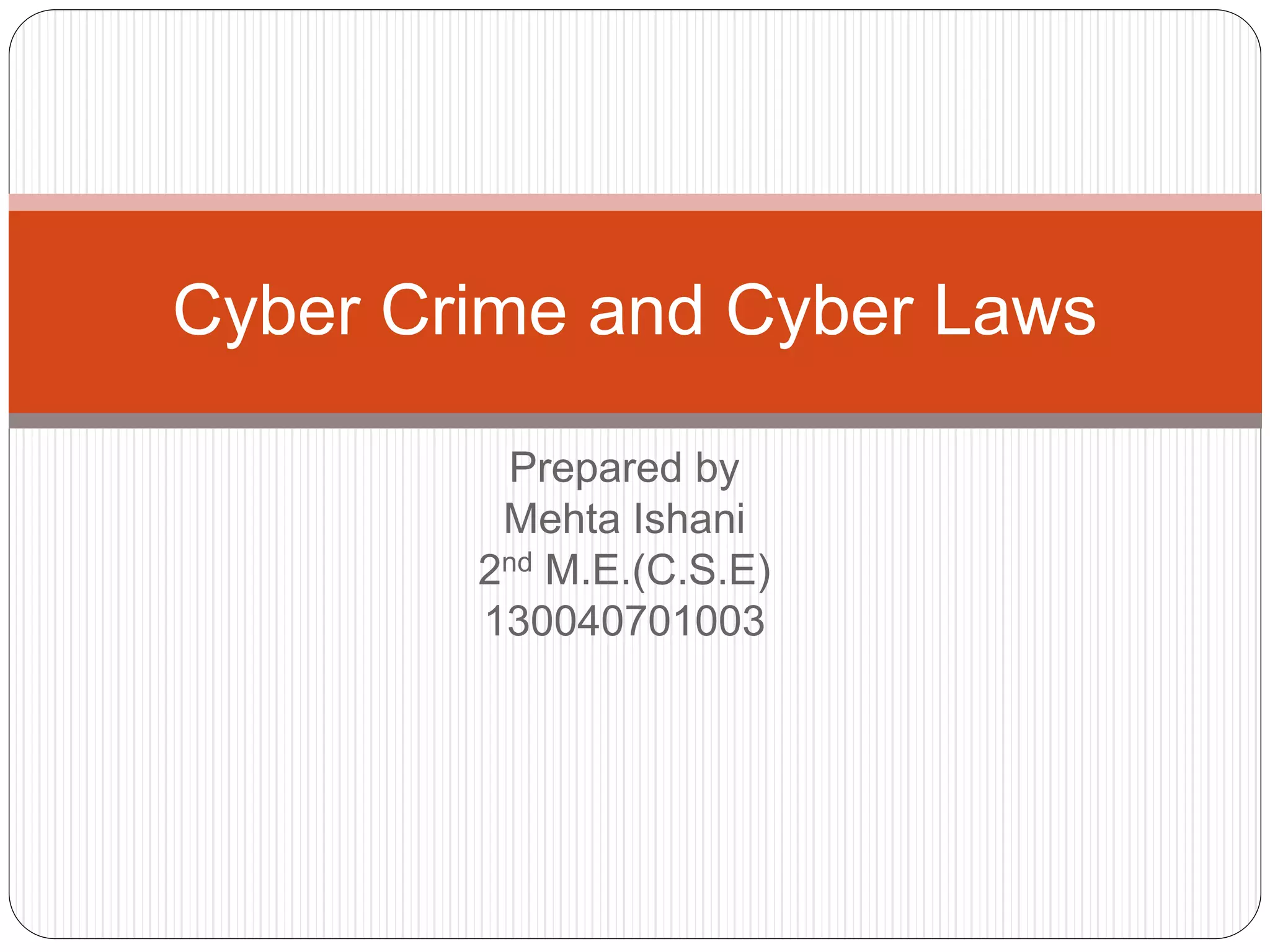 Prepared by
Mehta Ishani
2nd M.E.(C.S.E)
130040701003
Cyber Crime and Cyber Laws
 