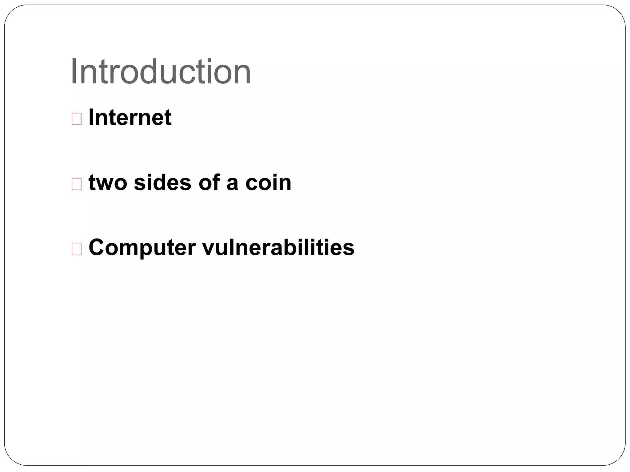 Introduction
Internet
two sides of a coin
Computer vulnerabilities
 