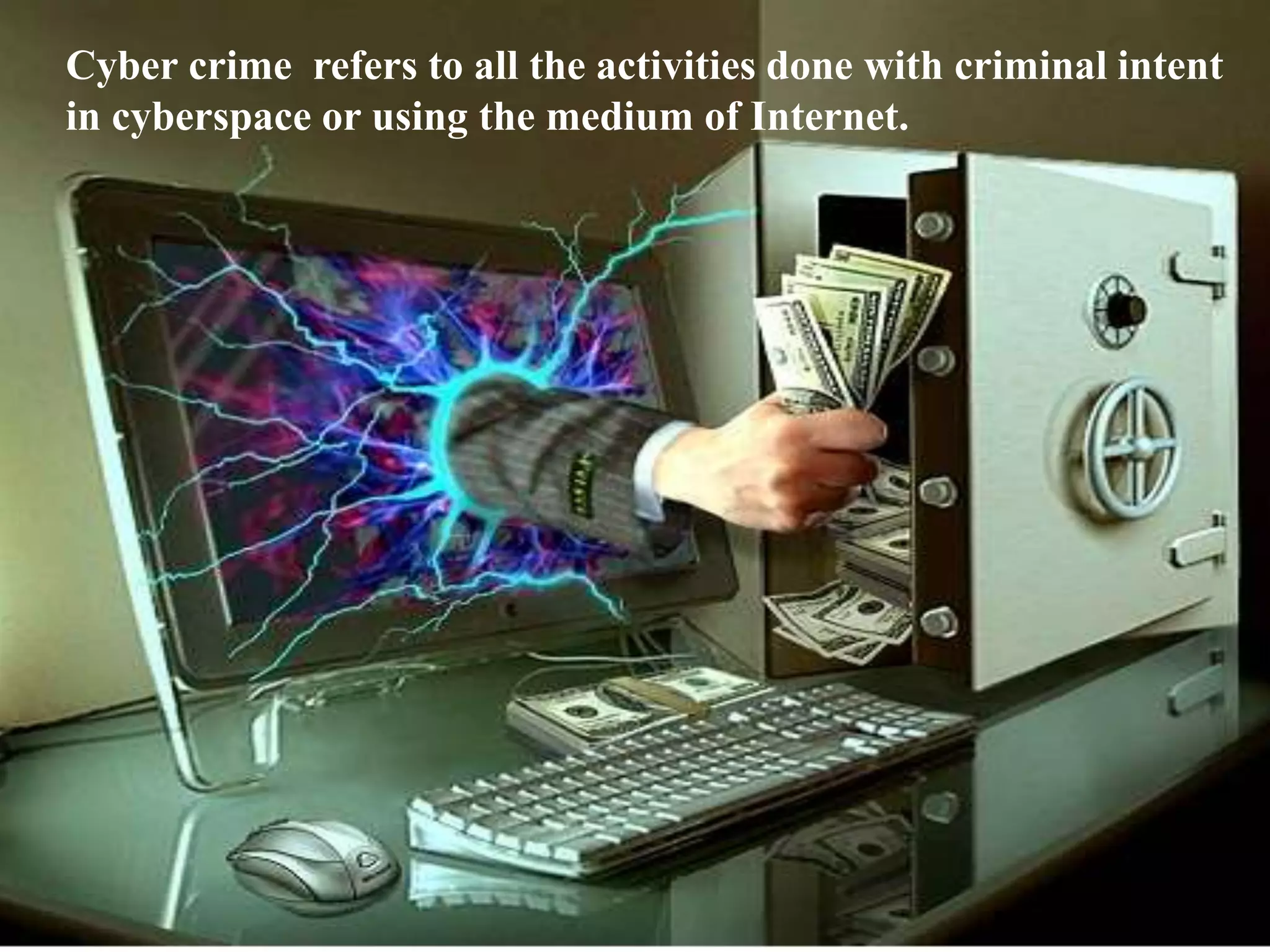 Cyber crime refers to all the activities done with criminal intent
in cyberspace or using the medium of Internet.
 