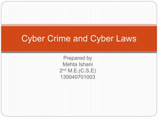 Prepared by
Mehta Ishani
2nd M.E.(C.S.E)
130040701003
Cyber Crime and Cyber Laws
 