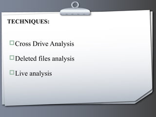 Cross Drive Analysis
Deleted files analysis
Live analysis
TECHNIQUES:
 