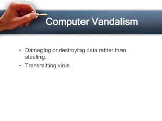 Computer Vandalism

• Damaging or destroying data rather than
  stealing.
• Transmitting virus
 