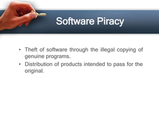 Software Piracy

• Theft of software through the illegal copying of
  genuine programs.
• Distribution of products intended to pass for the
  original.
 