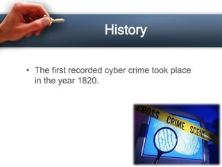 History

• The first recorded cyber crime took place
  in the year 1820.
 