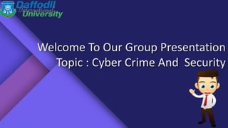 Welcome To Our Group Presentation
Topic : Cyber Crime And Security
 