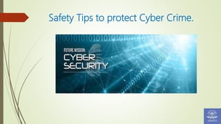 Safety Tips to protect Cyber Crime.
 