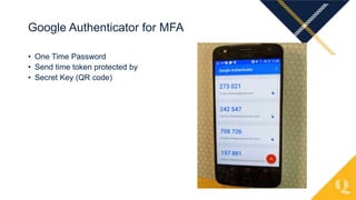 • One Time Password
• Send time token protected by
• Secret Key (QR code)
Google Authenticator for MFA
 