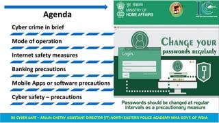 Agenda
Cyber crime in brief
Mode of operation
Internet safety measures
Banking precautions
Mobile Apps or software precautions
Cyber safety – precautions
 