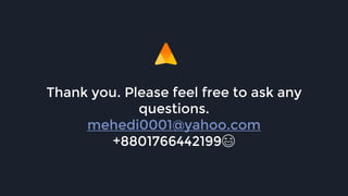 Thank you. Please feel free to ask any
questions.
mehedi0001@yahoo.com
+8801766442199😄
 