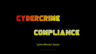 Laine Moraes Souza
Cybercrime Compliance
22 de novembro de 2016
 