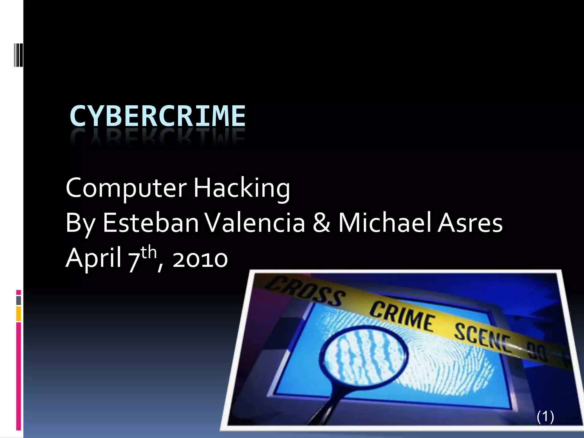 CybercrimeComputer HackingBy Esteban Valencia & Michael AsresApril 7th, 2010(1)