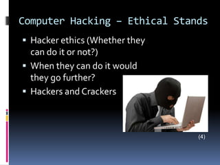 Computer Hacking – Ethical StandsHacker ethics (Whether they can do it or not?)When they can do it would they go further?Hackers and Crackers(4)