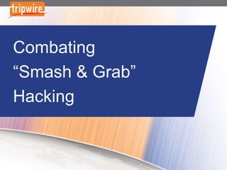 Combating
“Smash & Grab”
Hacking
 