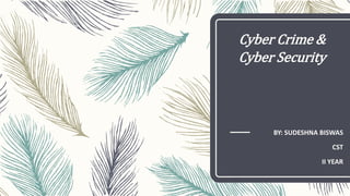Cyber Crime &
Cyber Security
BY: SUDESHNA BISWAS
CST
II YEAR
 