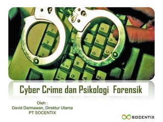 Cyber Crime dan Psikologi Forensik
Oleh :
David Darmawan, Direktur Utama
PT SOCENTIX
 
