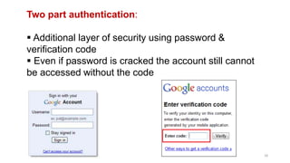 18
Two part authentication:
 Additional layer of security using password &
verification code
 Even if password is cracke...