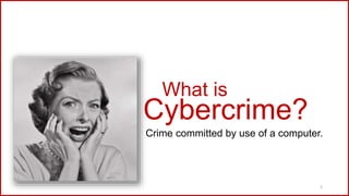 What is
Cybercrime?
Crime committed by use of a computer.
2
 