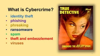 What is Cybercrime?
• identity theft
• phishing
• phreaking
• ransomware
• spam
• theft and embezzlement
• viruses
4
 