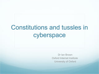 Constitutions and tussles in cyberspace Dr Ian Brown Oxford Internet Institute  University of Oxford 