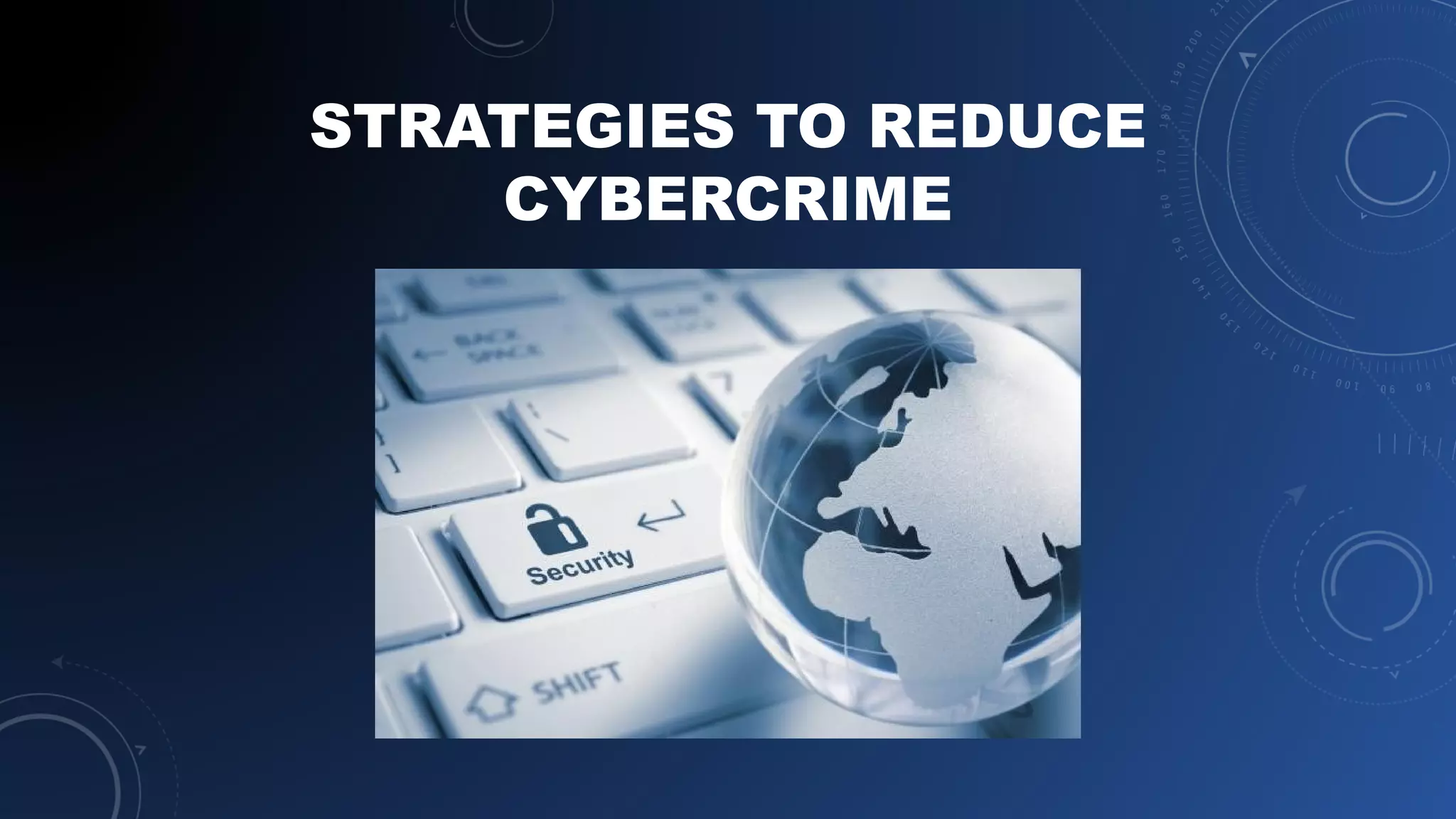 STRATEGIES TO REDUCE
CYBERCRIME
 
