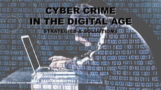 CYBER CRIMECYBER CRIME
IN THE DIGITAL AGEIN THE DIGITAL AGE  
STRATEGIES & SOLLUTIONSSTRATEGIES & SOLLUTIONS
 