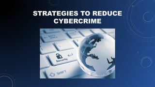 STRATEGIES TO REDUCE
CYBERCRIME
 