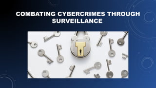 COMBATING CYBERCRIMES THROUGH
SURVEILLANCE 
 