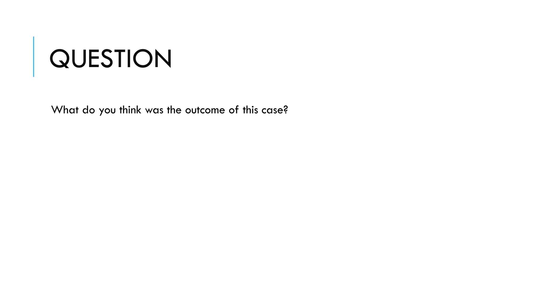 QUESTION
What do you think was the outcome of this case?
 