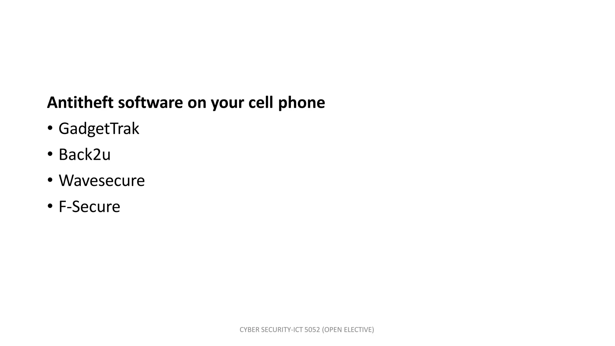 CYBER SECURITY-ICT 5052 (OPEN ELECTIVE)
Antitheft software on your cell phone
• GadgetTrak
• Back2u
• Wavesecure
• F-Secure
 