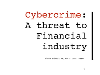 1
Ahmad Muammar WK, OSCE, OSCP, eMAPT
Cybercrime:
A threat to
Financial
industry
 