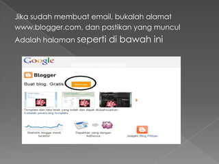Jika sudah membuat email, bukalah alamat
www.blogger.com, dan pastikan yang muncul
Adalah halaman seperti   di bawah ini
 